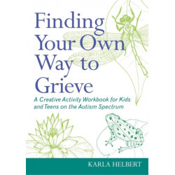 Finding Your Own Way to Grieve: A Creative Activity Workbook for Kids and Teens on the Autism Spectrum