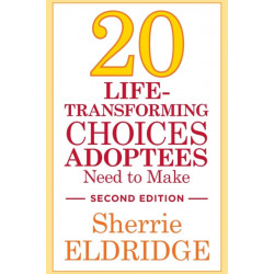 20 Life-Transforming Choices Adoptees Need to Make, Second Edition