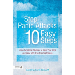 Stop Panic Attacks in 10 Easy Steps: Using Functional Medicine to Calm Your Mind and Body with Drug-Free Techniques