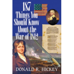187 Things You Should Know About the War of 1812 –  An Easy Question–and–Answer Guide