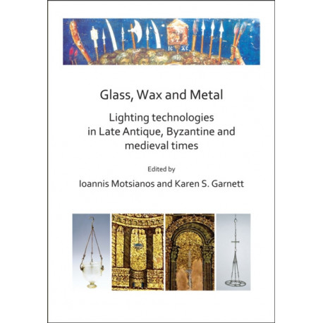 Glass, Wax and Metal: Lighting Technologies in Late Antique, Byzantine and Medieval Times