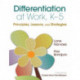 Differentiation at Work, K-5: Principles, Lessons, and Strategies