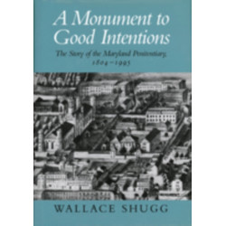 A Monument to Good Intentions – The Story of the Maryland Penitentiary