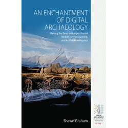 An Enchantment of Digital Archaeology: Raising the Dead with Agent-Based Models, Archaeogaming and Artificial Intelligence
