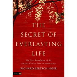 The Secret of Everlasting Life: The First Translation of the Ancient Chinese Text on Immortality