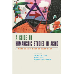 A Guide to Humanistic Studies in Aging: What Does It Mean to Grow Old?
