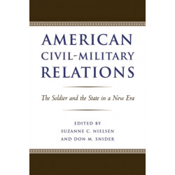 American Civil-Military Relations: The Soldier and the State in a New Era