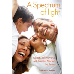 A Spectrum of Light: Inspirational Interviews with Families Affected by Autism