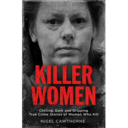 Killer Women: Chilling, Dark and Gripping True Crime Stories of Women Who Kill