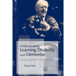 Understanding Learning Disability and Dementia: Developing Effective Interventions