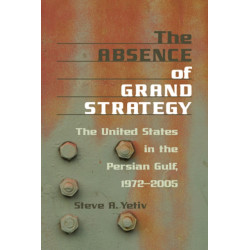 The Absence of Grand Strategy: The United States in the Persian Gulf, 1972–2005