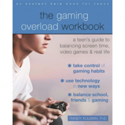 The Gaming Overload Workbook: A Teen's Guide to Balancing Screen Time, Video Games, and Real Life