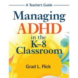 Managing ADHD in the K-8 Classroom: A Teacher's Guide