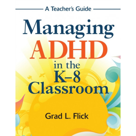 Managing ADHD in the K-8 Classroom: A Teacher's Guide