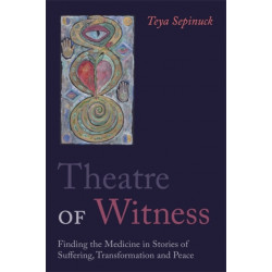 Theatre of Witness: Finding the Medicine in Stories of Suffering, Transformation, and Peace