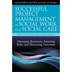 Successful Project Management in Social Work and Social Care: Managing Resources, Assessing Risks and Measuring Outcomes