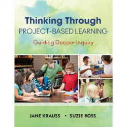 Thinking Through Project-Based Learning: Guiding Deeper Inquiry