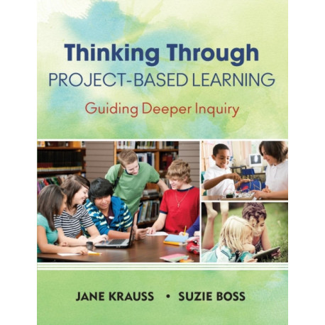Thinking Through Project-Based Learning: Guiding Deeper Inquiry
