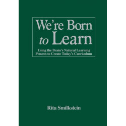 We're Born to Learn: Using the Brain's Natural Learning Process to Create Today's Curriculum