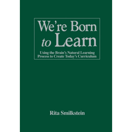 We're Born to Learn: Using the Brain's Natural Learning Process to Create Today's Curriculum