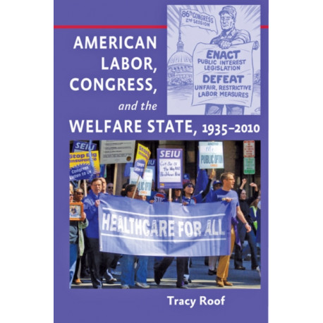 American Labor, Congress, and the Welfare State, 1935–2010