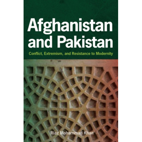 Afghanistan and Pakistan: Conflict, Extremism, and Resistance to Modernity