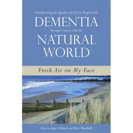 Transforming the Quality of Life for People with Dementia through Contact with the Natural World: Fresh Air on My Face