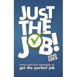 Just the Job!: Smart and fast strategies to get the perfect job