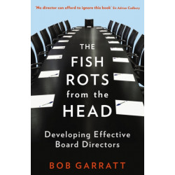 The Fish Rots From The Head: The Crisis in our Boardrooms: Developing the Crucial Skills of the Competent Director