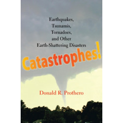 Catastrophes!: Earthquakes, Tsunamis, Tornadoes, and Other Earth-Shattering Disasters