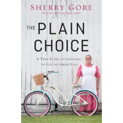 The Plain Choice: A True Story of Choosing to Live an Amish Life