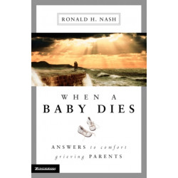 When a Baby Dies: Answers to Comfort Grieving Parents