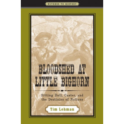Bloodshed at Little Bighorn: Sitting Bull, Custer, and the Destinies of Nations