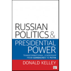 Russian Politics and Presidential Power: Transformational Leadership from Gorbachev to Putin