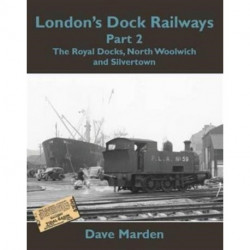 London's Dock Railways Part 2: The Royal Docks, North Woolwich and Silvertown