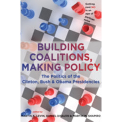 Building Coalitions, Making Policy: The Politics of the Clinton, Bush, and Obama Presidencies