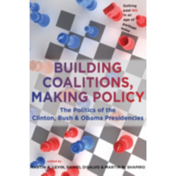 Building Coalitions, Making Policy: The Politics of the Clinton, Bush, and Obama Presidencies