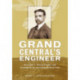 Grand Central's Engineer: William J. Wilgus and the Planning of Modern Manhattan