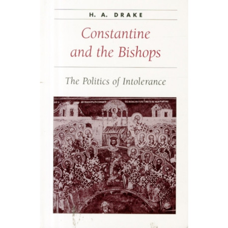 Constantine and the Bishops: The Politics of Intolerance