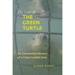 The Case of the Green Turtle: An Uncensored History of a Conservation Icon