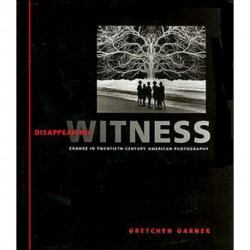 Disappearing Witness: Change in Twentieth-Century American Photography