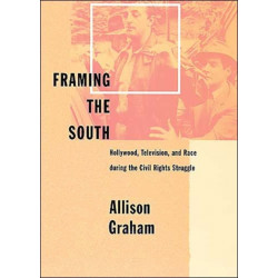 Framing the South: Hollywood, Television, and Race during the Civil Rights Struggle