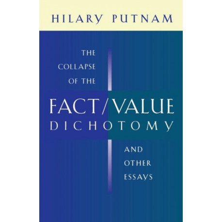 The Collapse of the Fact/Value Dichotomy and Other Essays