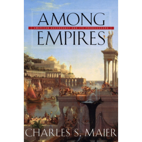 Among Empires: American Ascendancy and Its Predecessors