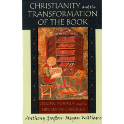 Christianity and the Transformation of the Book: Origen, Eusebius, and the Library of Caesarea