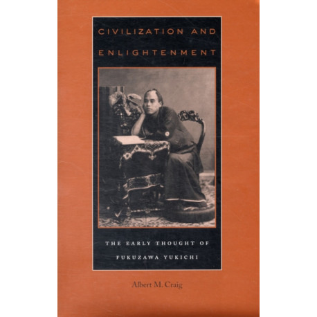 Civilization and Enlightenment: The Early Thought of Fukuzawa Yukichi
