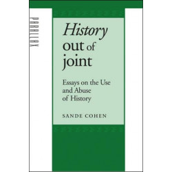 History Out of Joint: Essays on the Use and Abuse of History