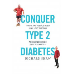 Conquer Type 2 Diabetes: How a fat, middle-aged man lost 31 kilos and reversed his type 2 diabetes