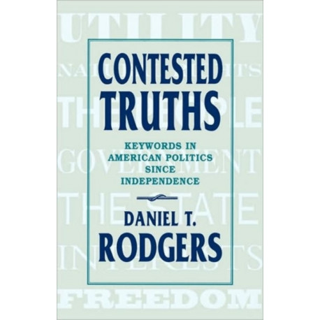 Contested Truths: Keywords in American Politics since Independence