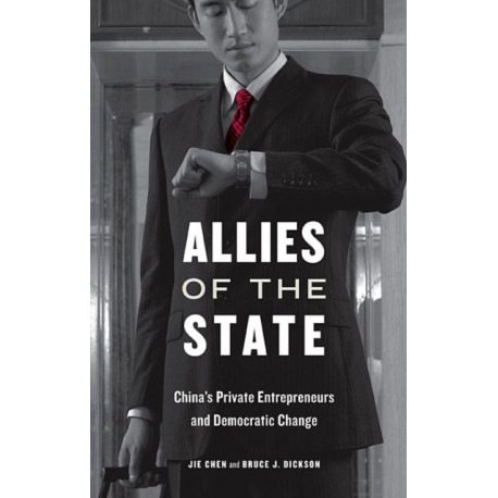 Allies of the State: China's Private Entrepreneurs and Democratic Change